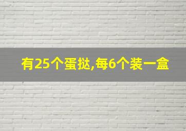 有25个蛋挞,每6个装一盒