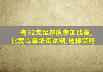 有32支足球队参加比赛,比赛以单场淘汰制,选择策略