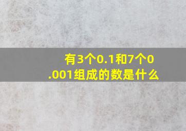 有3个0.1和7个0.001组成的数是什么