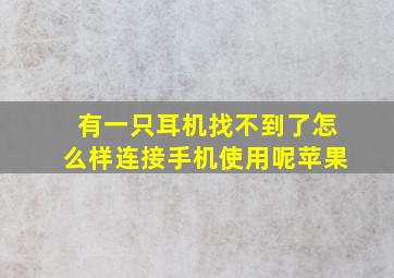 有一只耳机找不到了怎么样连接手机使用呢苹果