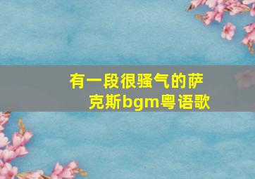 有一段很骚气的萨克斯bgm粤语歌