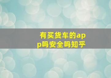 有买货车的app吗安全吗知乎