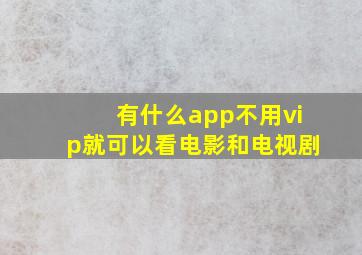 有什么app不用vip就可以看电影和电视剧