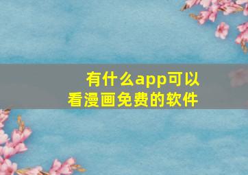 有什么app可以看漫画免费的软件