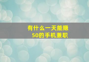 有什么一天能赚50的手机兼职