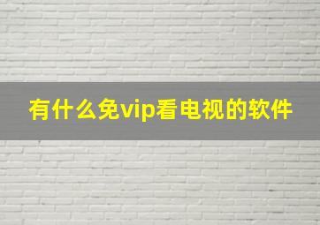 有什么免vip看电视的软件