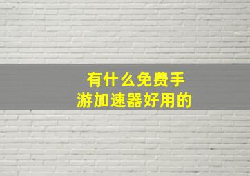 有什么免费手游加速器好用的