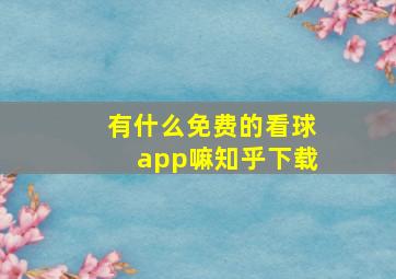 有什么免费的看球app嘛知乎下载