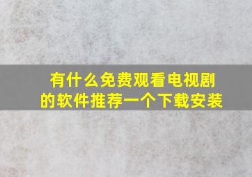 有什么免费观看电视剧的软件推荐一个下载安装