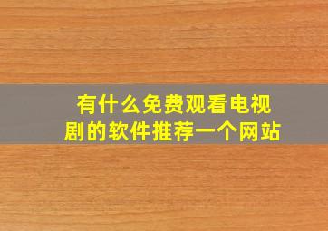 有什么免费观看电视剧的软件推荐一个网站