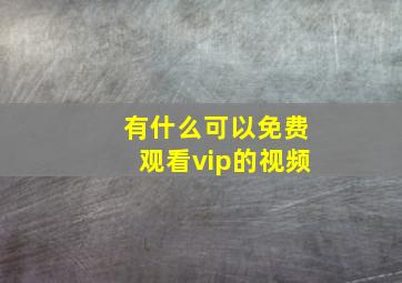 有什么可以免费观看vip的视频