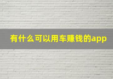 有什么可以用车赚钱的app