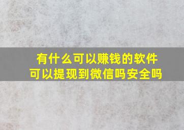 有什么可以赚钱的软件可以提现到微信吗安全吗