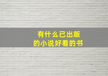 有什么已出版的小说好看的书