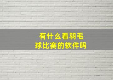 有什么看羽毛球比赛的软件吗