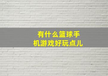 有什么篮球手机游戏好玩点儿