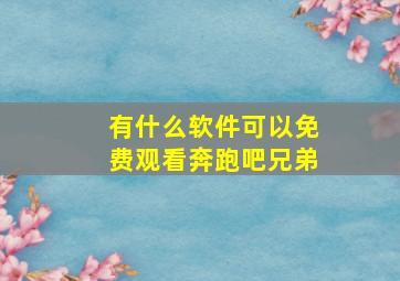 有什么软件可以免费观看奔跑吧兄弟