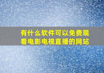 有什么软件可以免费观看电影电视直播的网站