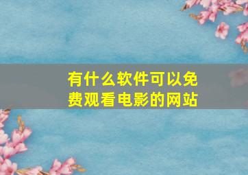 有什么软件可以免费观看电影的网站