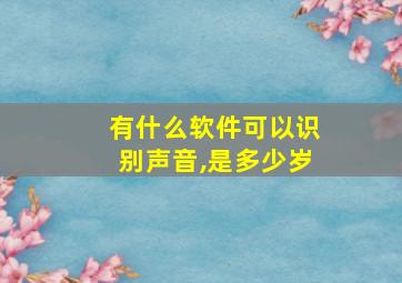 有什么软件可以识别声音,是多少岁