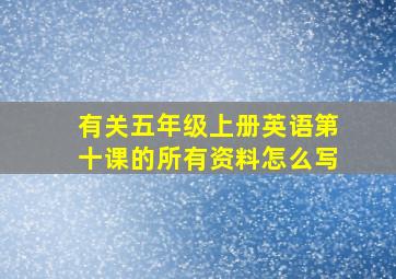 有关五年级上册英语第十课的所有资料怎么写