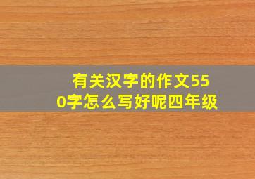 有关汉字的作文550字怎么写好呢四年级