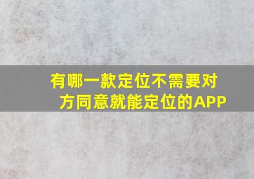 有哪一款定位不需要对方同意就能定位的APP