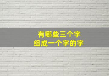 有哪些三个字组成一个字的字