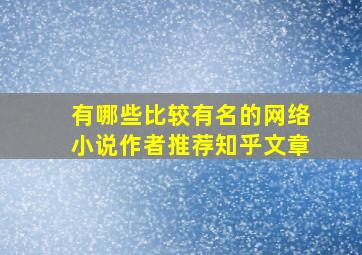 有哪些比较有名的网络小说作者推荐知乎文章