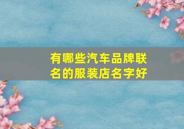 有哪些汽车品牌联名的服装店名字好