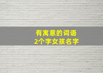 有寓意的词语2个字女孩名字