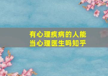 有心理疾病的人能当心理医生吗知乎