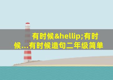 有时候…有时候...有时候造句二年级简单