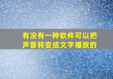 有没有一种软件可以把声音转变成文字播放的