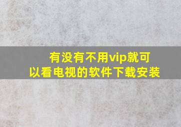 有没有不用vip就可以看电视的软件下载安装