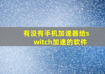 有没有手机加速器给switch加速的软件