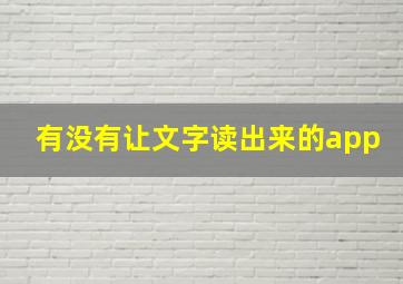 有没有让文字读出来的app