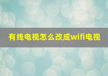 有线电视怎么改成wifi电视