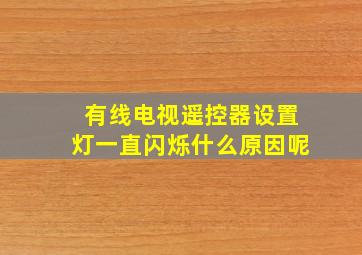 有线电视遥控器设置灯一直闪烁什么原因呢