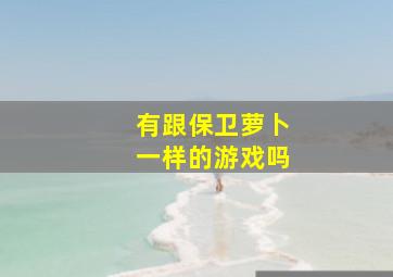 有跟保卫萝卜一样的游戏吗