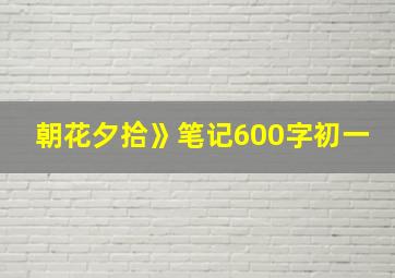 朝花夕拾》笔记600字初一