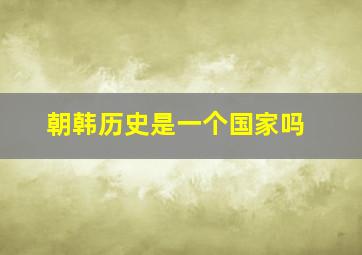 朝韩历史是一个国家吗