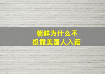 朝鲜为什么不投靠美国人入籍