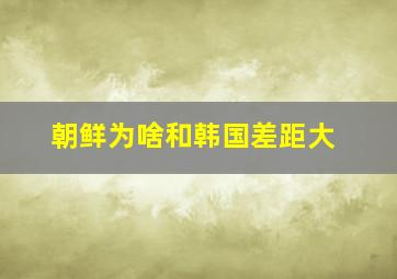 朝鲜为啥和韩国差距大