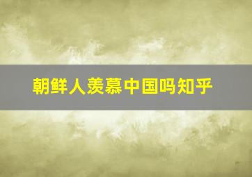 朝鲜人羡慕中国吗知乎