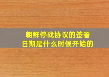 朝鲜停战协议的签署日期是什么时候开始的