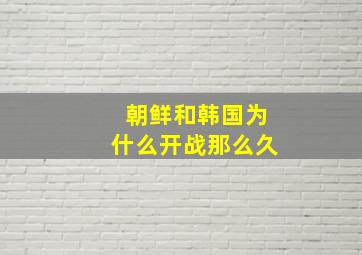 朝鲜和韩国为什么开战那么久