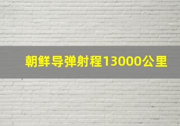 朝鲜导弹射程13000公里