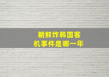 朝鲜炸韩国客机事件是哪一年