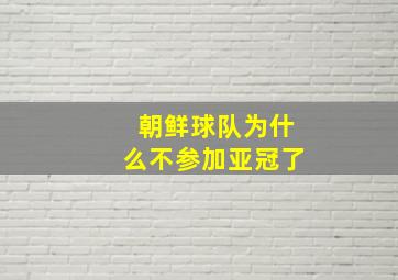 朝鲜球队为什么不参加亚冠了